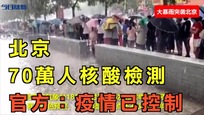 【今日焦點】北京暴雨 70萬人核酸檢測 官方：疫情已控制