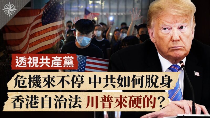 【世界的十字路口】透視共產黨：危機來不停 中共如何脫身 香港自治法 川普來硬的？