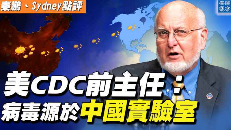 【秦鹏直播】CDC前主任表态 病毒源于中国实验室