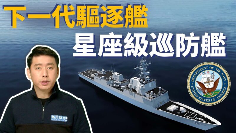 【馬克時空】驅逐艦DDG(X)亮相 星座級巡防艦能堪大用嗎？