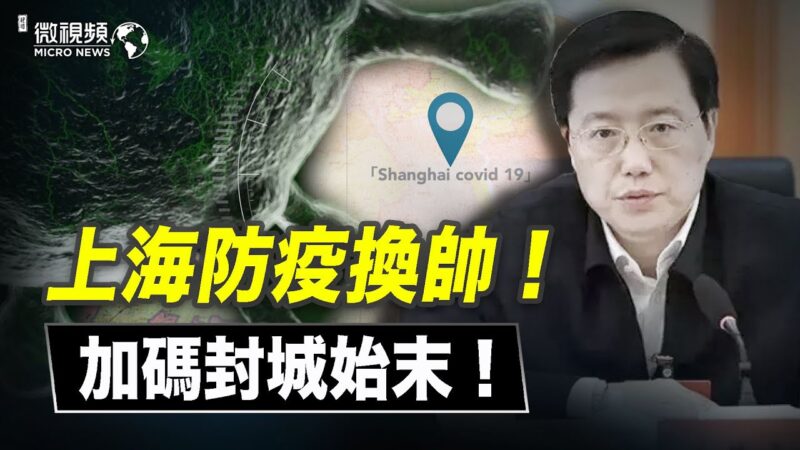 【微视频】上海防疫换帅、加码封城始末