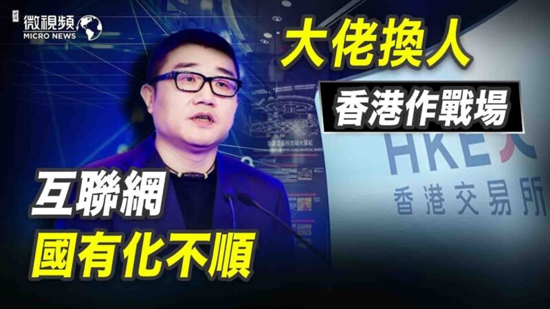 【微视频】互联网国有化不顺 大佬换人 香港作战场