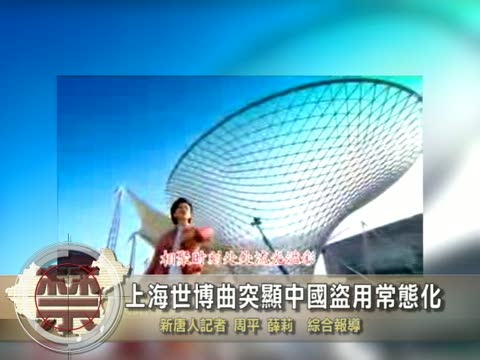 【中國禁聞】上海世博曲突顯中國盜用常態化