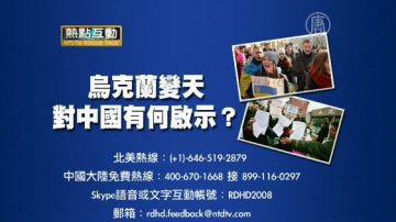 【預告】熱點互動：烏克蘭變天 對中國有何啟示？