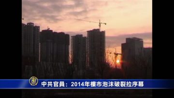 中共官員﹕ 2014樓市泡沫破裂拉序幕