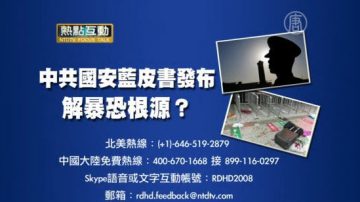 【预告】热点互动：中共首部国安蓝皮书发布，解暴恐根源？