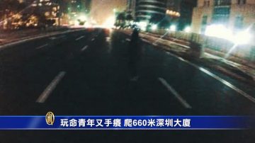 玩命青年又手癢 爬660米深圳大廈