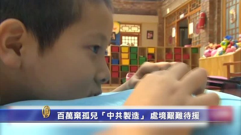 百万弃孤儿“中共制造” 处境艰难待援