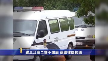 建三江案二審不開庭 辯護律師抗議