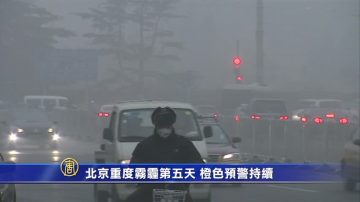 北京重度雾霾第五天 橙色预警持续