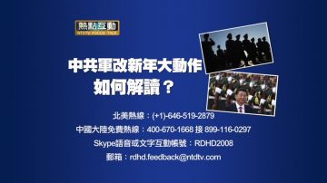 【预告】热点互动：中共军改新年大动作 如何解读？