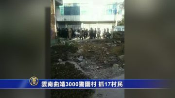 【禁闻】云南曲靖3000警围村 抓17村民