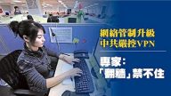 【禁聞】中共VPN新禁令 專家：技術上不可實現