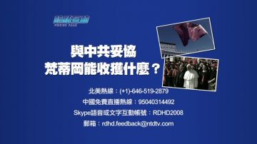 【预告】热点互动：与中共妥协  梵蒂冈能收获什么？