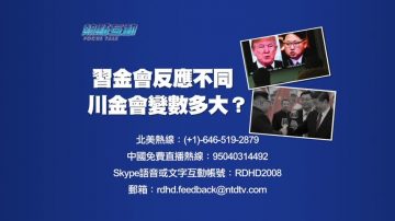 【预告】热点互动：习金会反应不同  川金会变数多大？