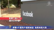 用户个资外泄 脸书股价跳水 美股跟跌