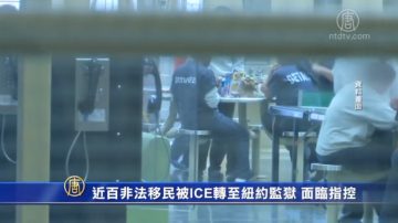 近百非法移民被ICE转至纽约监狱 面临指控