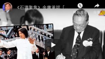 《石涛聚焦》金庸承认“鹿鼎记”暗喻中共政治 好比周星驰“功夫”直喻当今中国妖魔鬼怪