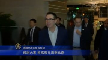 美中贸易谈判第二天 姆奴钦提前抵达北京