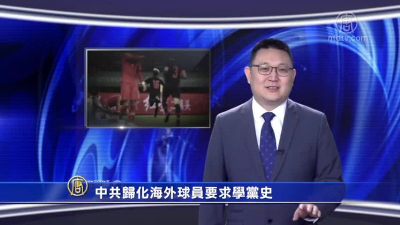 【微视频】中共归化海外球员要求学党史