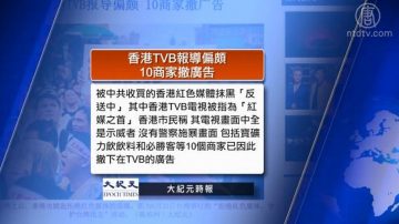 全球看中國：香港TVB報導偏頗10商家撤廣告 中國上半年對美進出口雙跌