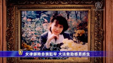 【禁聞】女律師險命喪監牢 大法救助感恩終生