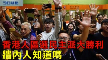 【今日焦点】香港人区议会选举民主派大胜利 墙内人知道吗