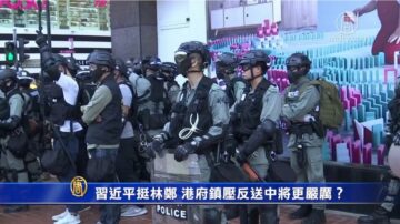 【禁闻】习近平挺林郑 港府镇压反送中将更严厉？