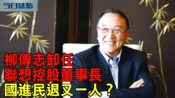 【今日焦點】柳傳志卸任聯想控股董事長 國進民退又一人？