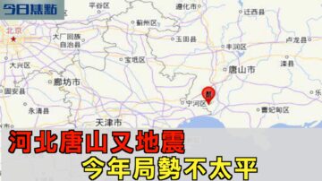 【今日焦点】河北唐山又地震 今年局势不太平