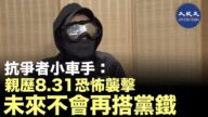 【珍言真語】專訪抗爭者小車手: 親歷8.31太子站恐怖襲擊事件，警察狂打人
