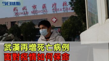 武汉再增死亡病例 不明肺炎国际扩散 面对疫情如何保命？