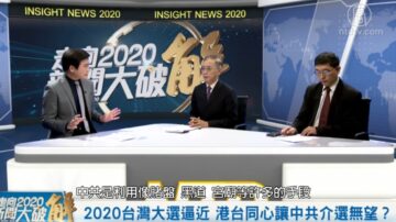 走向2020新闻大破解：2020台湾大选逼近 港台同心让中共介选无望