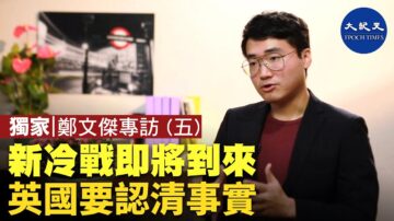 【珍言真语】郑文杰(5): 新冷战即将到来 英国要认清事实