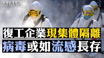【拍案驚奇】復工企業現集體隔離 病毒或如流感長存
