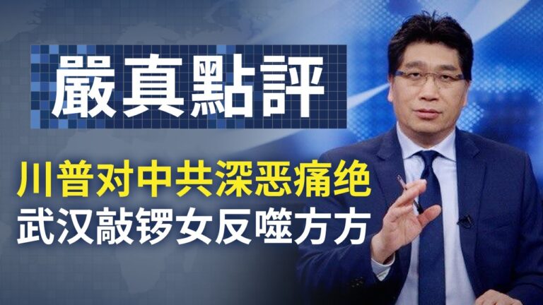 【嚴真點評】外交部大實話：川普對中共深惡痛絶 武漢敲鑼女反噬方方