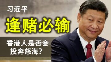 【天亮时分】习近平逢赌必输 香港人是否会投奔怒海