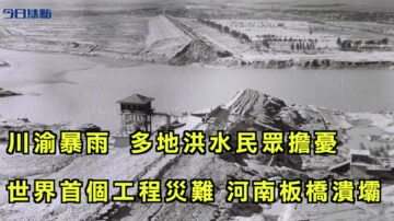 【今日焦點】川渝暴雨 多地洪水引民眾擔憂 世界首個工程災難 河南板橋潰壩