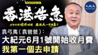 【香港告急】袁弓夷（袁爸爸）：大纪元6月1号开始收月费，我第一个去申请