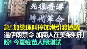 2020.7.3【加拿大新聞綜述】特魯多應民意緊急叫停加港引渡協議  前總理一改初衷 籲重估加中關係