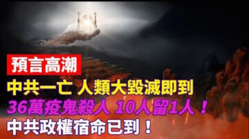 预言高潮：中共政权宿命已到！36万疫鬼杀人10人留1人！