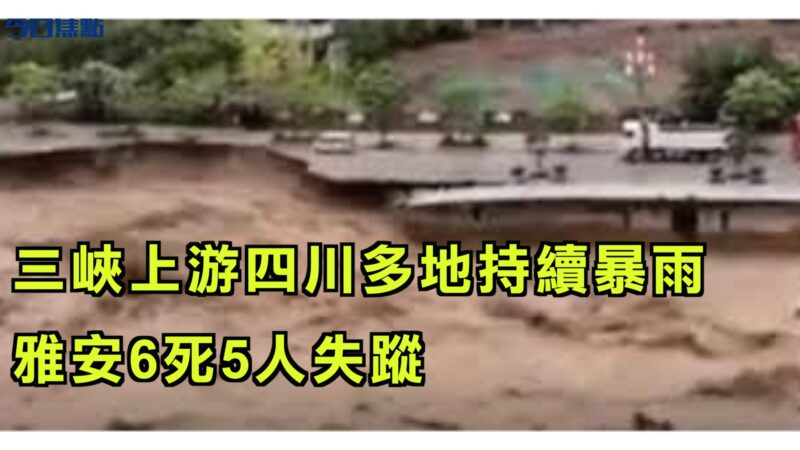 【今日焦点】三峡上游四川多地持续暴雨 雅安6死5人失踪