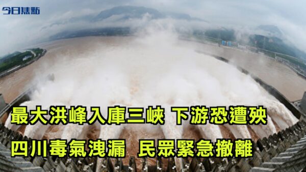 【今日焦点】最大洪峰入库三峡 建坝来最大泄洪 下游恐遭殃