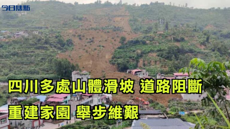 【今日焦點】四川多處山體滑坡 道路阻斷 重建家園 舉步維艱