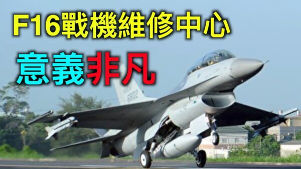 【德传媒】F16维修中心在台湾成立有何重要意义? 购买F-16v战机的价值展现!