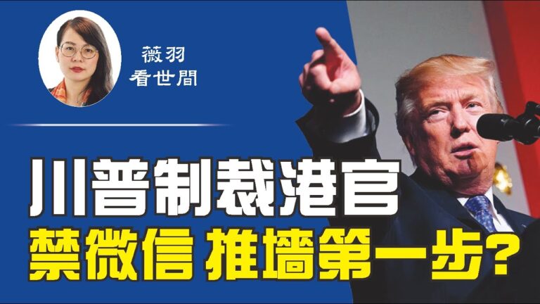 【薇羽看世間】川普制裁港官 禁微信 推牆第一步？