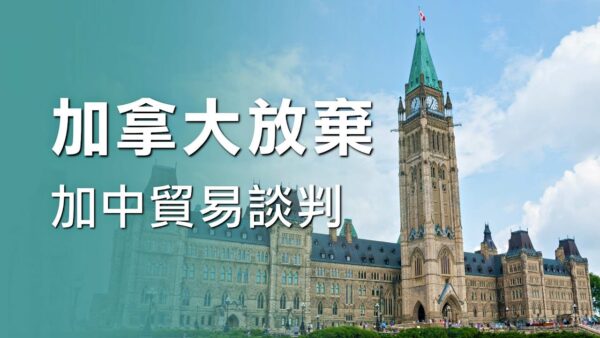 加拿大放弃与北京的自由贸易协定谈判