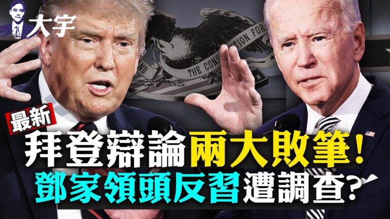 【拍案驚奇】拜登辯論兩大敗筆！鄧家反習遭調查？
