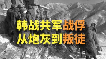 【欺世大观】韩战共军战俘 从炮灰到被打成叛徒