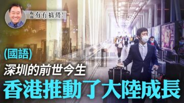 【有冇搞錯】深圳的前世今生 香港推動大陸成長